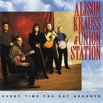 Alison Krauss & Union Station Every Time You Say Goodbye