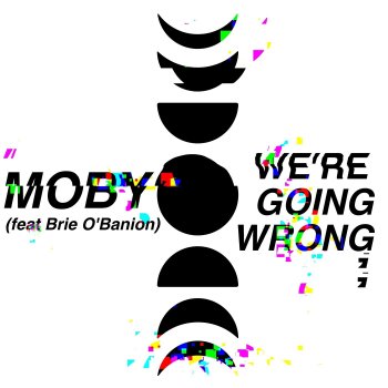 Moby feat. Brie O'Banion we're going wrong