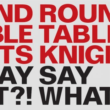 Round Table Knights Say What?!