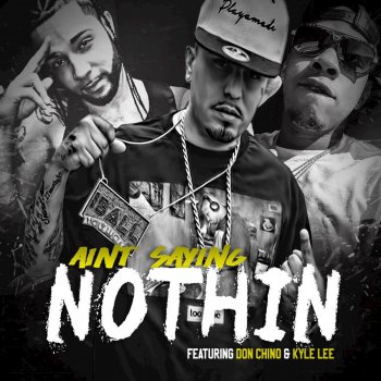 Lucky Luciano, Donchino & Kyle Lee Ain't Saying Nothing (feat. Don Chino, Kyle Lee)