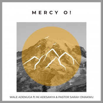 Wale Adenuga Mercy O ! (feat. Ini Adesanya & Pastor Sarah Omakwu)