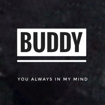 Buddy You Always in my Mind