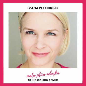 Ivana Plechinger feat. Denis Goldin Mala Ptica Nebeska - Denis Goldin Radio Edit