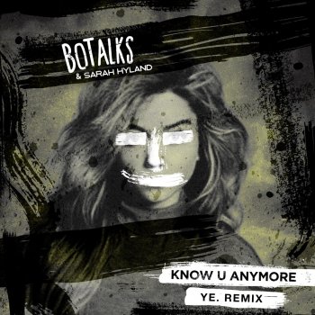 BoTalks feat. Sarah Hyland & ye. Know U Anymore (feat. Sarah Hyland) - ye. Remix