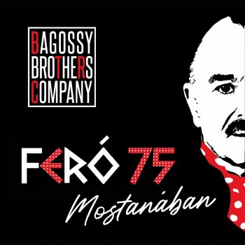 Bagossy Brothers Company Mostanában - Feró 75