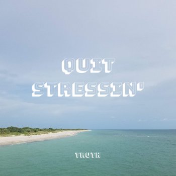 Truth Quit Stressin'