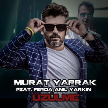 Murat Yaprak feat. Ferda Anıl Yarkın Üzülme