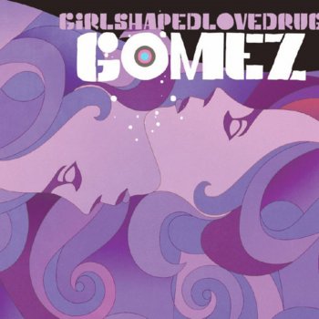 Gomez Girlshapedlovedrug (Edit)