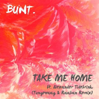 BUNT. feat. Alexander Tidebrink & Tungevaag & Raaban Take Me Home (Tungevaag & Raaban Remix)