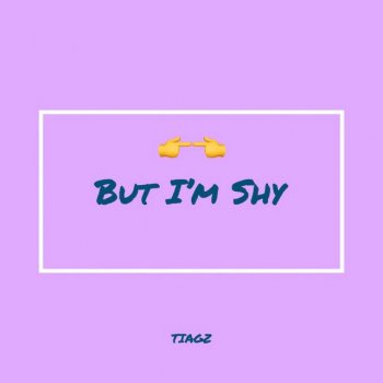 Tiagz But I'm Shy