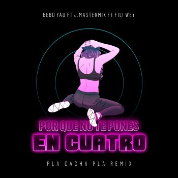Bebo Yau Por Que No Te Pones en Cuatro (Pla Cacha Pla) [feat. J.Mastermix & Fili Wey] [Remix]