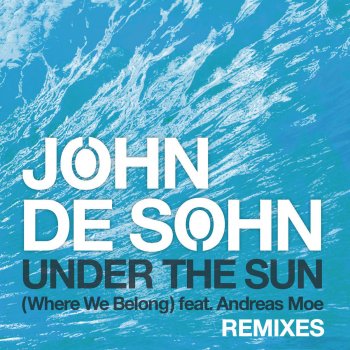 John De Sohn Feat. Andreas Moe Under the Sun (Where We Belong) - Mash Up International Remix
