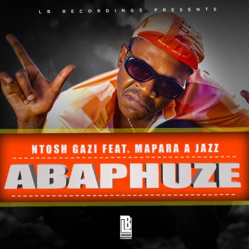 Ntosh Gazi ABAPHUZE (feat. Mapara A Jazz)