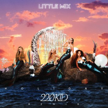 Little Mix feat. 220 KID Holiday - 220 KID Remix