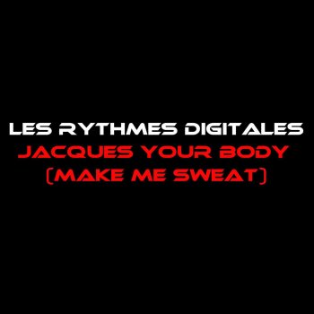 Les Rythmes Digitales Jacques Your Body Makes Me Sweat (99 Mix)