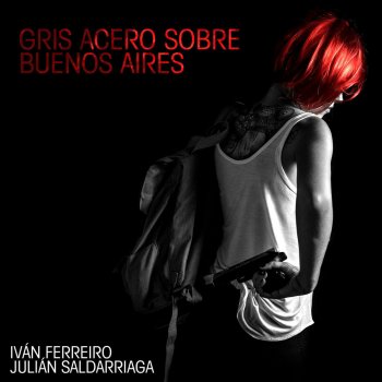 Ivan Ferreiro feat. Julián Saldarriaga Gris acero sobre Buenos Aires