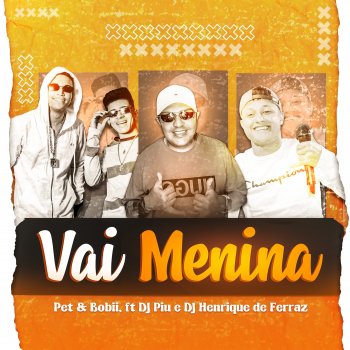 Pet & Bobii feat. DJ Piu & Dj Henrique de Ferraz Vai Menina