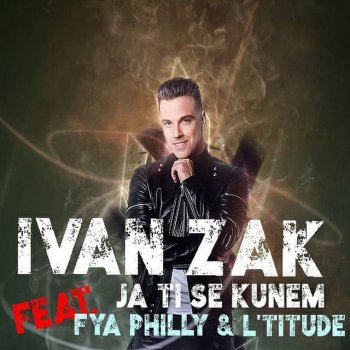 Ivan Zak Ja Ti Se Kunem (feat. L'Titude & Fya Philly)