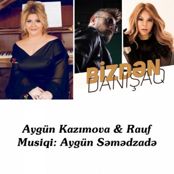 Aygün Səmədzadə feat. Aygün Kazımova & Rauf Bizdən Danışaq