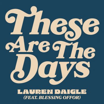 Lauren Daigle feat. Blessing Offor These Are The Days (feat. Blessing Offor)