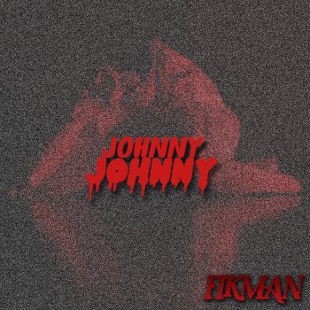 FIKMAN Johnny Johnny