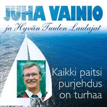 Juha Vainio feat. Hyvän Tuulen Laulajat Kaikki paitsi purjehdus on turhaa