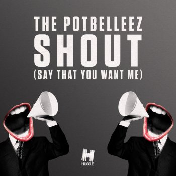 The Potbelleez Shout (Say That You Want Me)