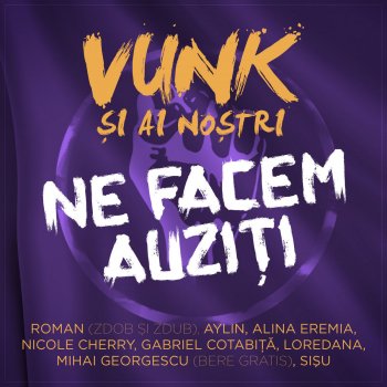 VUNK feat. Roman, Aylin, Alina Eremia, Nicole Cherry, Gabriel Cotabiță, Loredana, Mihai Georgescu & Sisu Ne facem auziti