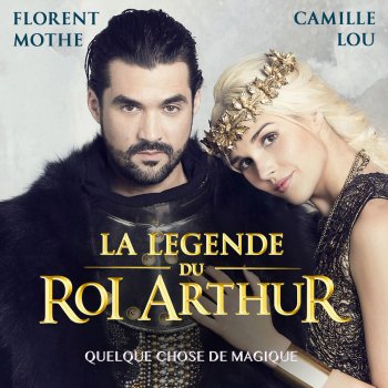 Florent Mothe feat. Camille Lou Quelque chose de magique (La légende du Roi Arthur)