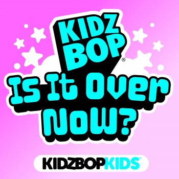 KIDZ BOP Kids Is It Over Now?