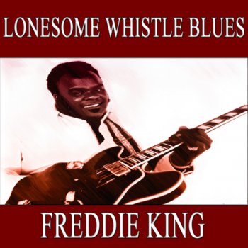 Freddie King You've Got to Love Her With Feeling