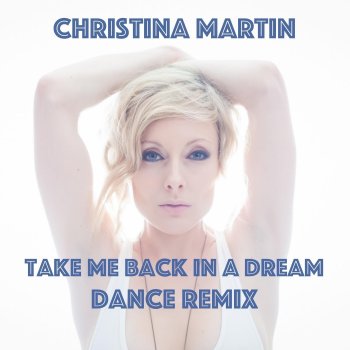 Christina Martin Take Me Back in a Dream (Dance Remix)