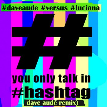 Dave Audé feat. Luciana You Only Talk in Hashtag - Dave Audé Remix