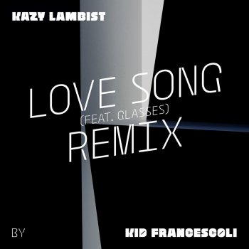 Kazy Lambist feat. Glasses Love Song (Kid Francescoli Remix)