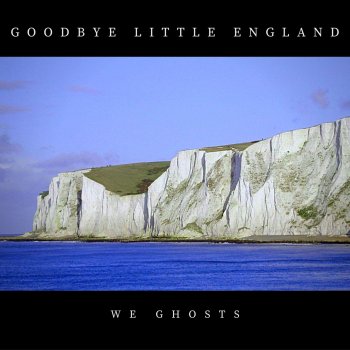 We Ghosts Goodbye Little England