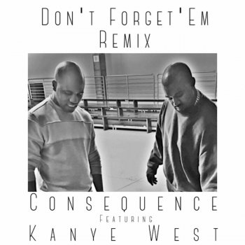 Consequence featuring Kanye West Don't Forget 'Em (Remix)