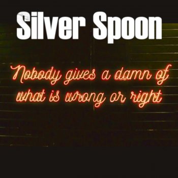 Silver Spoon Nobody Gives a Damn of What Is Wrong or Right