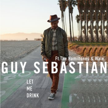 Guy Sebastian Let Me Drink (feat. The Hamiltones & Wale)