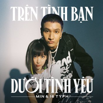 MIN feat. 16 Typh Trên Tình Bạn Dưới Tình Yêu (feat. 16 Typh)