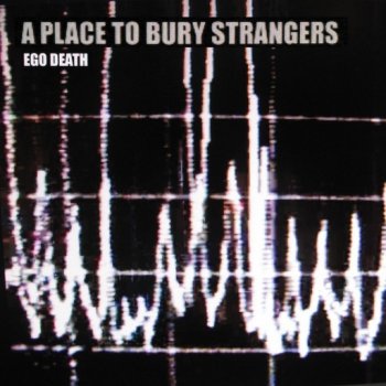 A Place to Bury Strangers Ego Death (Radio Edit)
