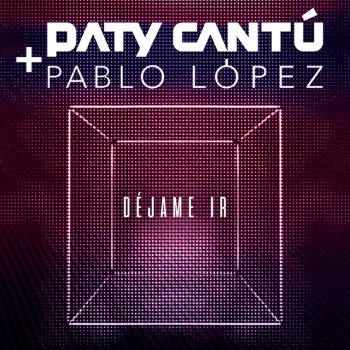 Paty Cantú feat. Pablo López Déjame Ir