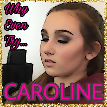 CAROLINE Why Even Try...