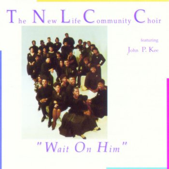 The New Life Community Choir feat. John P. Kee Wait On Him