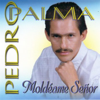 Pedro Palma Moldeame Señor