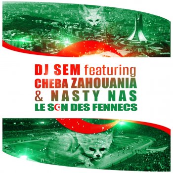 DJ Sem feat. Cheba Zahouania & Nasty Nas Le son des fennecs