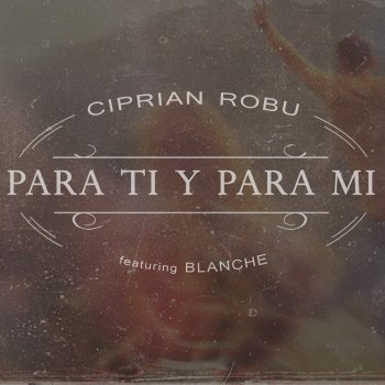 Ciprian Robu feat. Blanche Para Ti Y Para Mi - Radio Edit