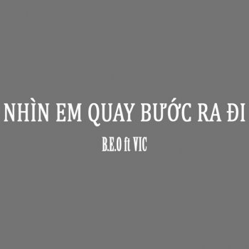 Beo feat. Vic Nhìn Em Quay Bước Ra Đi (feat. VIC)