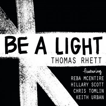Thomas Rhett feat. Reba McEntire, Hillary Scott, Chris Tomlin & Keith Urban Be a Light (feat. Reba McEntire, Hillary Scott, Chris Tomlin & Keith Urban)