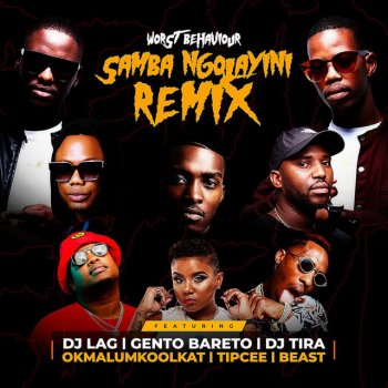 Worst Behaviour Samba Ngolayini (Remix) [feat. DJ Lag, Gento Bareto, DJ Tira, Okmalumkoolkat, Tipcee & Beast]