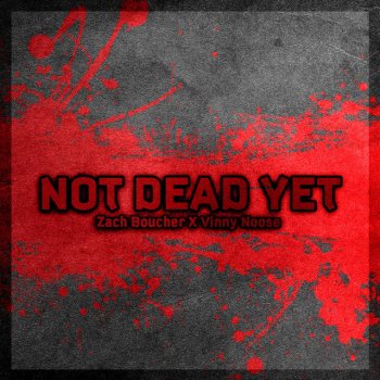 Zach Boucher Not Dead Yet (feat. Vinny Noose)